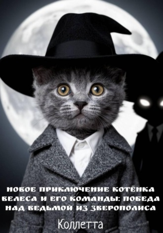 Коллетта .. Новое приключение котёнка Велеса и его команды: победа над Ведьмой из Зверополиса