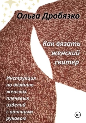 Ольга Дробязко. Как вязать женский свитер. Инструкция по вязанию женских плечевых изделий с втачным рукавом