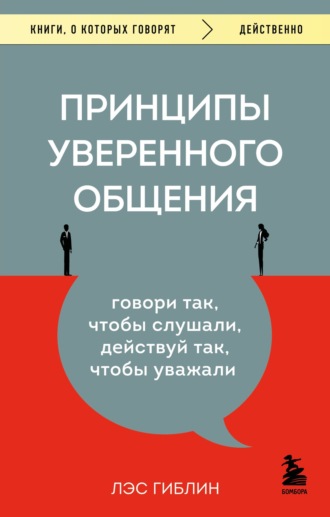 Лэс Гиблин. Принципы уверенного общения. Говори так, чтобы слушали, действуй так, чтобы уважали