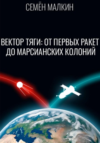 Семён Малкин. Вектор тяги: От первых ракет до марсианских колоний