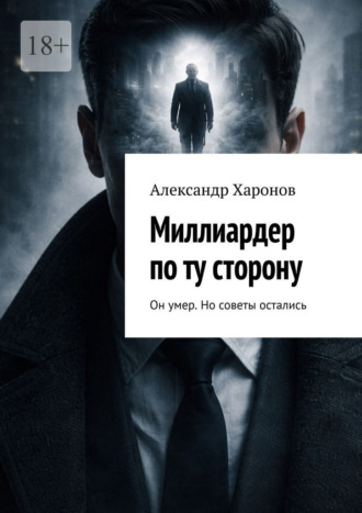 Миллиардер по ту сторону. Он умер. Но советы остались. Александр Харонов