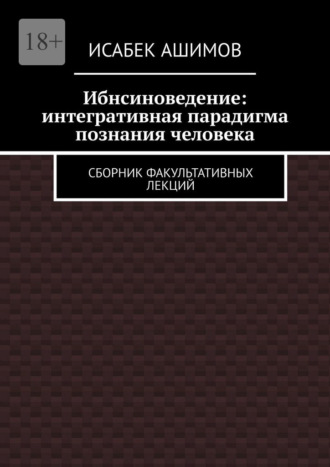 Исабек Ашимов. Ибнсиноведение: интегративная парадигма познания человека. Сборник факультативных лекций