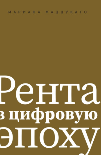 Мариана Маццукато. Рента в цифровую эпоху