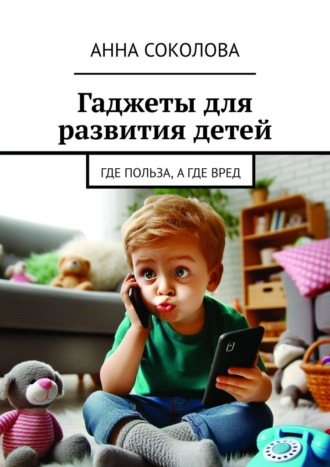 Анна Соколова. Гаджеты для развития детей. Где польза, а где вред