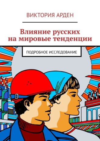 Виктория Арден. Влияние русских на мировые тенденции. Подробное исследование