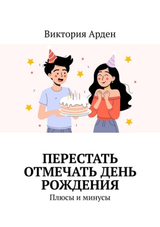 Виктория Арден. Перестать отмечать День Рождения. Плюсы и минусы