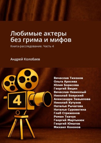 Андрей Колобаев. Любимые актеры без грима и мифов. Книга-расследование. Часть 4