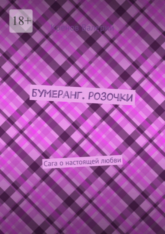 Кренов Валерий. Бумеранг. Розочки. Сага о настоящей любви