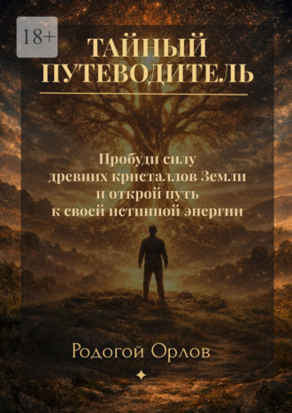 Родогой Орлов. Тайный путеводитель. Пробуди силу древних кристаллов Земли и открой путь к своей истинной энергии