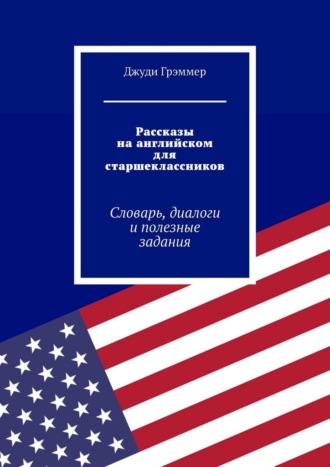 Джуди Грэммер. Рассказы на английском для старшеклассников. Словарь, диалоги и полезные задания