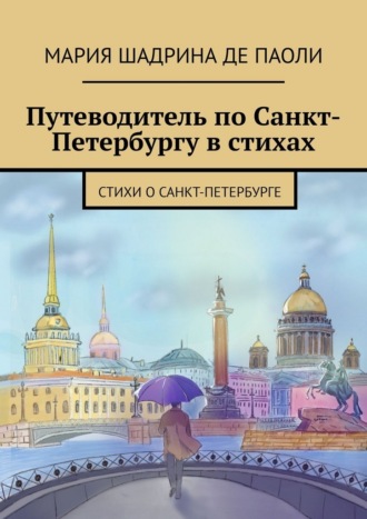 Мария Владимировна Шадрина Де Паоли. Путеводитель по Санкт-Петербургу в стихах. Стихи о Санкт-Петербурге