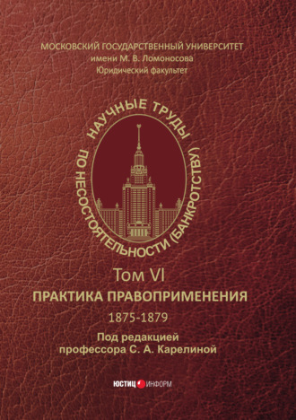 Сборник. Научные труды по несостоятельности (банкротству). 1875−1879. Практика правоприменения – Том VI.