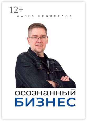 Павел Новоселов. Осознанный бизнес