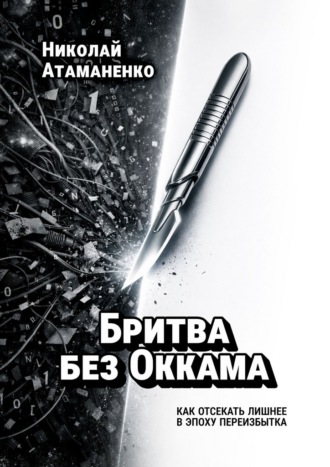 Николай Атаманенко. Бритва без Оккама. Как отсекать лишнее в эпоху переизбытка