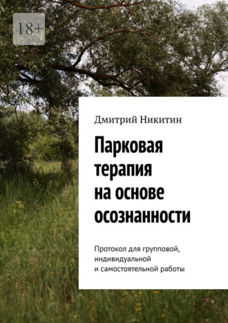 Дмитрий Никитин. Парковая терапия на основе осознанности. Протокол для групповой, индивидуальной и самостоятельной работы