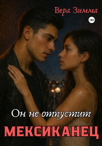 Вера Зимма. Мексиканец 2. Он не отпустит