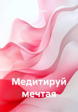 Ирина Бойко. Медитируй мечтая