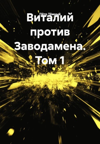 Пётр Тёмный. Виталий против Заводамена. Том 1