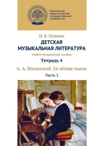 Детская музыкальная литература. Тетрадь 4. А. А. Ильинский. 24 лёгкие пьесы. Часть 1. Н. Б. Пушина