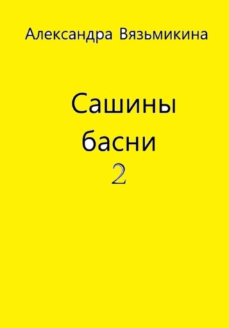 Сашины басни 2. Александра Вязьмикина