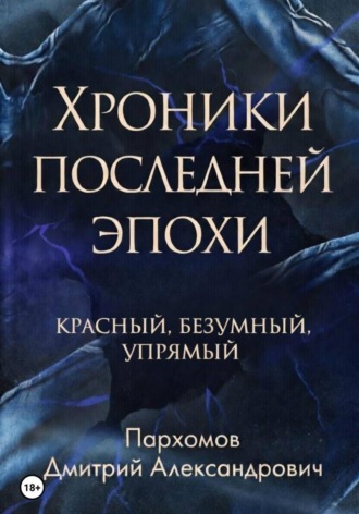 Дмитрий Пархомов. Хроники Последней Эпохи: Красный, безумный, упрямый