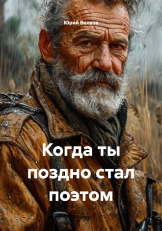 Юрий Волков. Когда ты поздно стал поэтом
