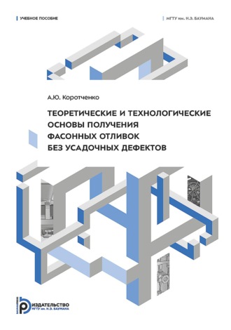 А. Ю. Коротченко. Теоретические и технологические основы получения фасонных отливок без усадочных дефектов