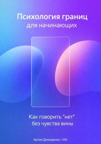 Артем Демиденко. Психология границ для начинающих: Как говорить “нет” без чувства вины