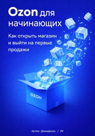 Артем Демиденко. Ozon для начинающих: Как открыть магазин и выйти на первые продажи