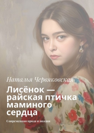 Наталья Червяковская. Лисёнок – райская птичка маминого сердца. Современная проза и поэзия