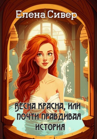 Елена Сивер. Весна красна, или почти правдивая история