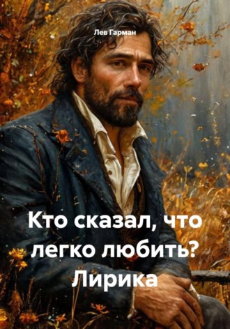 Лев Гарман. Кто сказал, что легко любить? Лирика