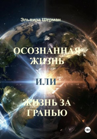 Эльвира Шерман. Осознанная жизнь, или Жизнь за гранью