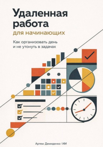 Артем Демиденко. Удаленная работа для начинающих: Как организовать день и не утонуть в задачах