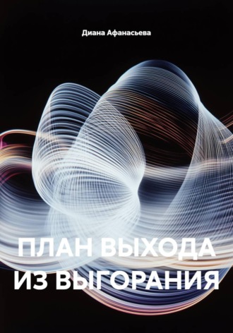 Диана Афанасьева. ПЛАН ВЫХОДА ИЗ ВЫГОРАНИЯ