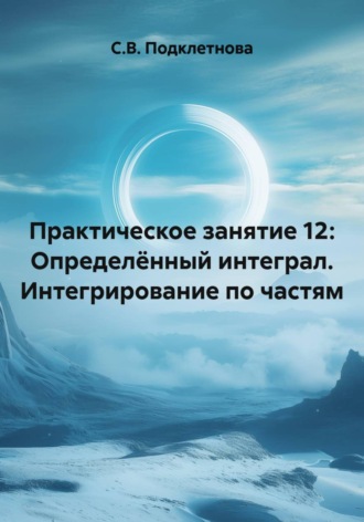 Практическое занятие 12: Определённый интеграл. Интегрирование по частям. 