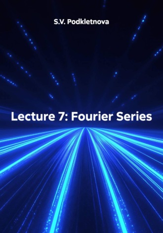S.V. Podkletnova. Lecture 7: Fourier Series