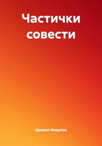 Даниил Федулов. Частички совести