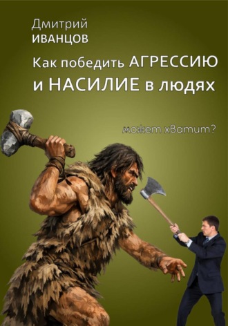 Дмитрий Иванцов. Как победить агрессию и насилие в людях