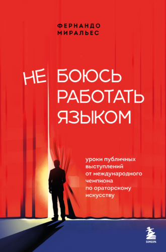 Фернандо Миральес. Не боюсь работать языком. Уроки публичных выступлений от международного чемпиона по ораторскому искусству