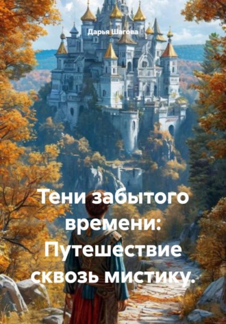 Дарья Шагова. Тени забытого времени: Путешествие сквозь мистику