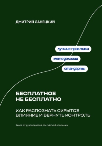 Дмитрий Ланецкий. Бесплатное не бесплатно: Как распознать скрытое влияние и вернуть контроль