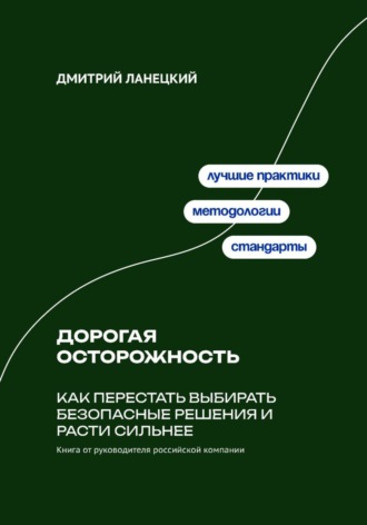 Дмитрий Ланецкий. Дорогая осторожность: Как перестать выбирать безопасные решения и расти сильнее
