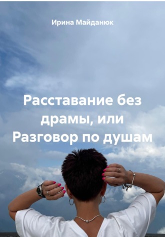 Ирина Майданюк. Расставание без драмы, или Разговор по душам
