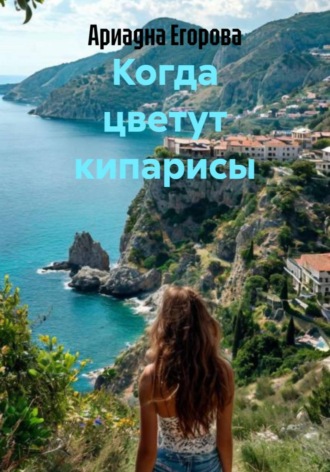 Ариадна Егорова. Когда цветут кипарисы