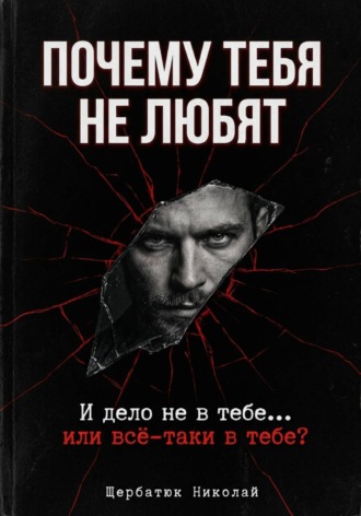 Николай Щербатюк. Почему тебя не любят. И дело не в тебе... или всё-таки в тебе
