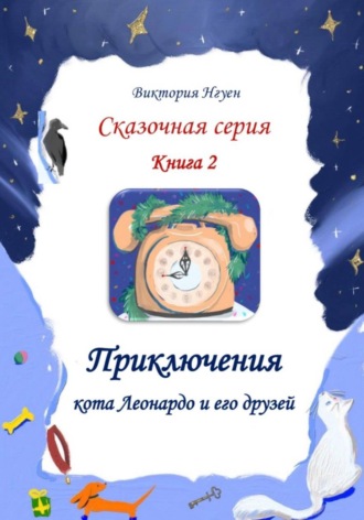 Виктория Нгуен. Приключения кота Леонардо и его друзей. Серия сказок. Книга 2