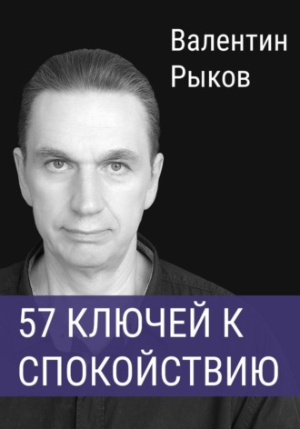 Валентин Валентинович Рыков. 57 ключей к спокойствию