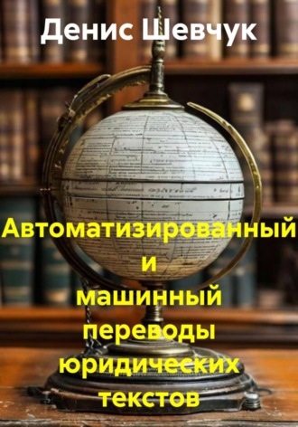 Денис Александрович Шевчук. Автоматизированный и машинный переводы юридических текстов