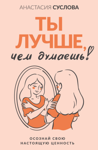 Анастасия Суслова. Ты лучше, чем думаешь! Осознай свою настоящую ценность